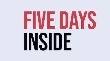Five days inside