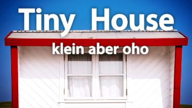 Tiny House - Klein, aber oho